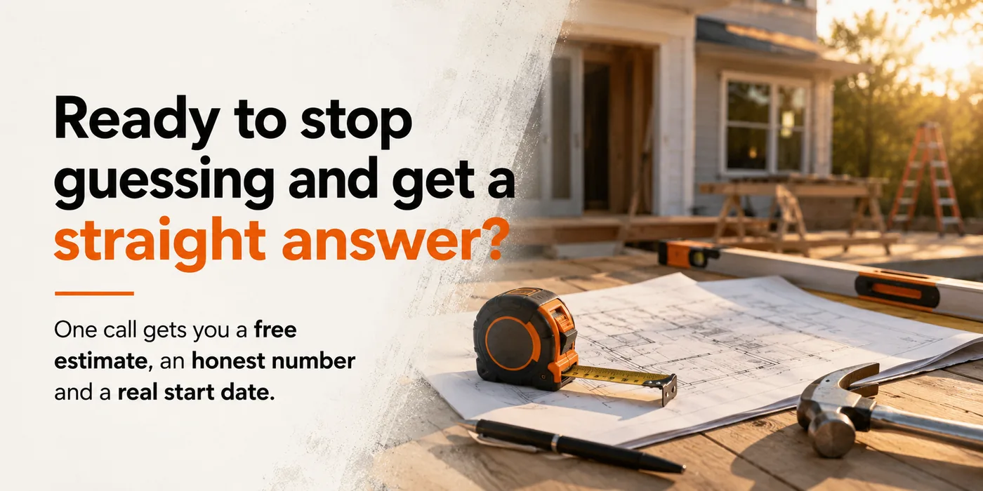 Ready to stop guessing and get a straight answer? One call gets you a free estimate, an honest number and a real start date.